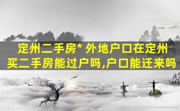 定州二手房出售 外地户口在定州买二手房能过户吗,户口能迁来吗